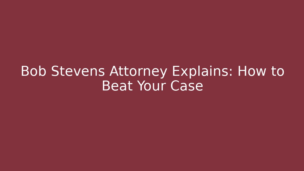 Bob Stevens Attorney Explains: How to Beat Your Case - WealthxGroup