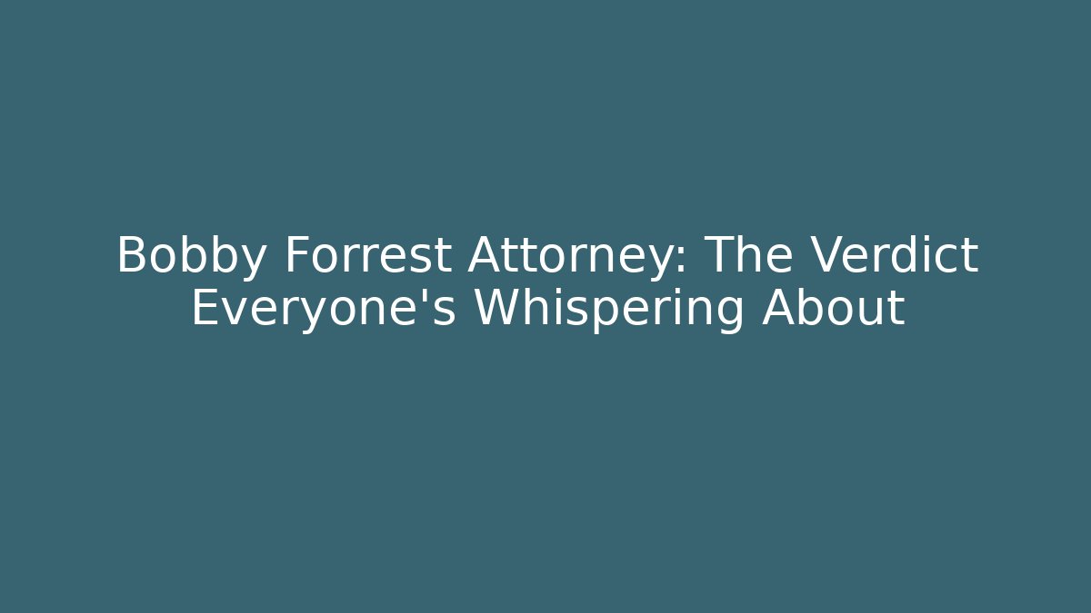Bobby Forrest Attorney: The Verdict Everyone's Whispering About