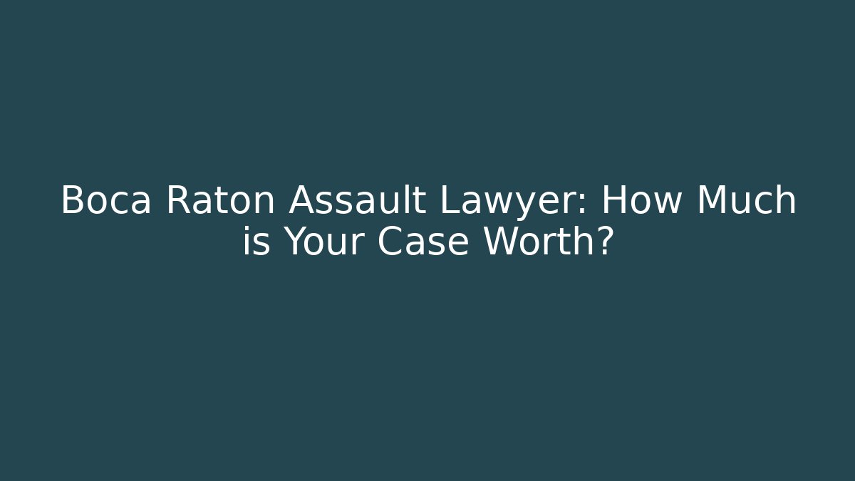 Boca Raton Assault Lawyer: How Much is Your Case Worth? - WealthxGroup
