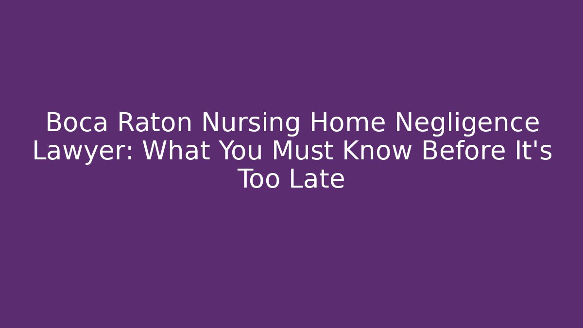 Boca Raton Nursing Home Negligence Lawyer: What You Must Know Before It's Too Late - WealthxGroup