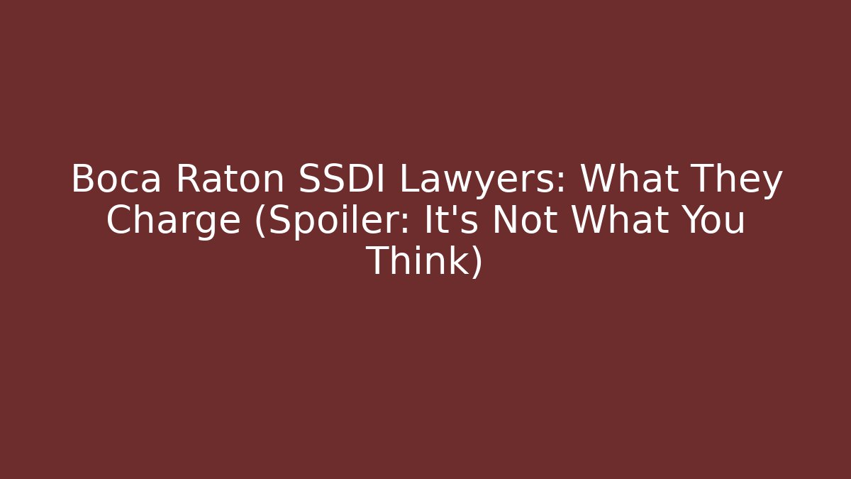 Boca Raton SSDI Lawyers: What They Charge (Spoiler: It’s Not What You Think)
