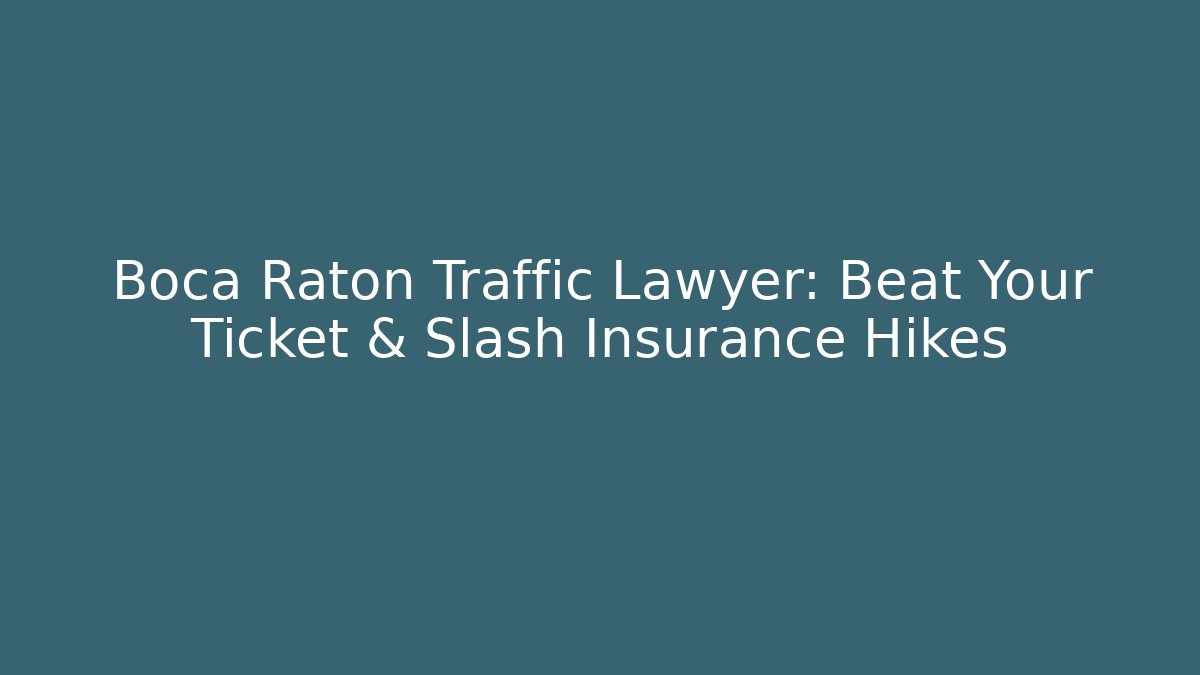 Boca Raton Traffic Lawyer: Beat Your Ticket & Slash Insurance Hikes