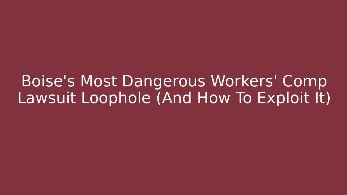 Boise's Most Dangerous Workers' Comp Lawsuit Loophole (And How To Exploit It)