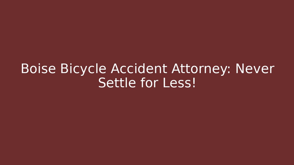 Boise Bicycle Accident Attorney: Never Settle for Less!
