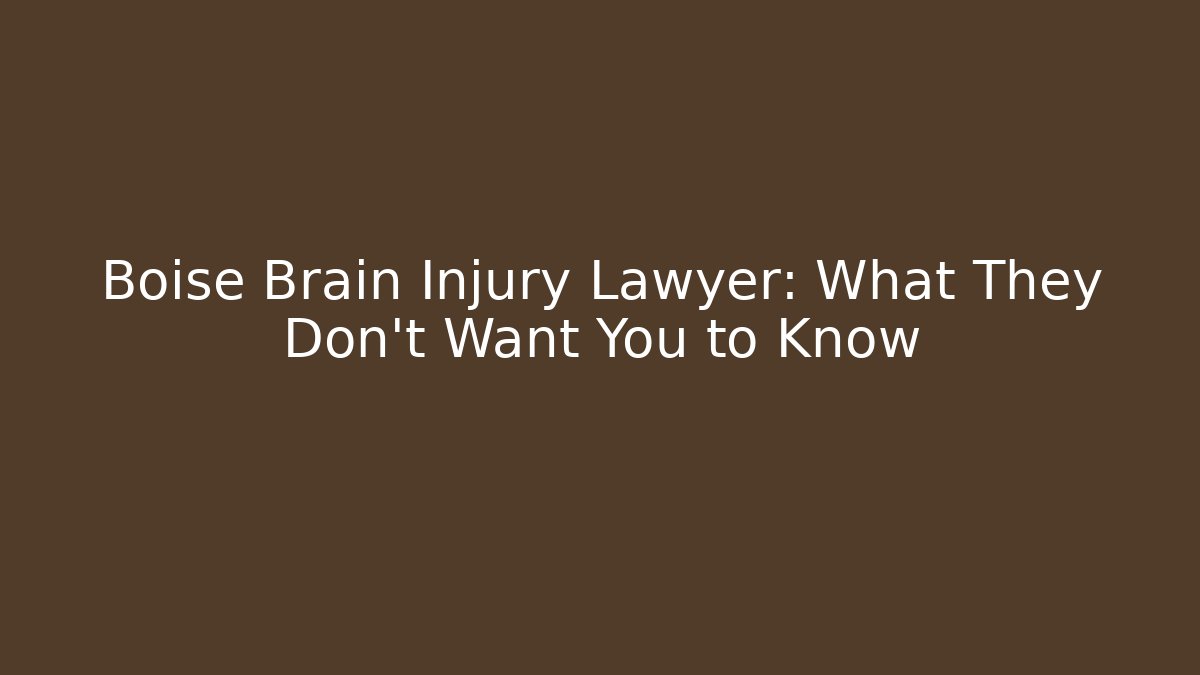 Boise Brain Injury Lawyer: What They Don't Want You to Know