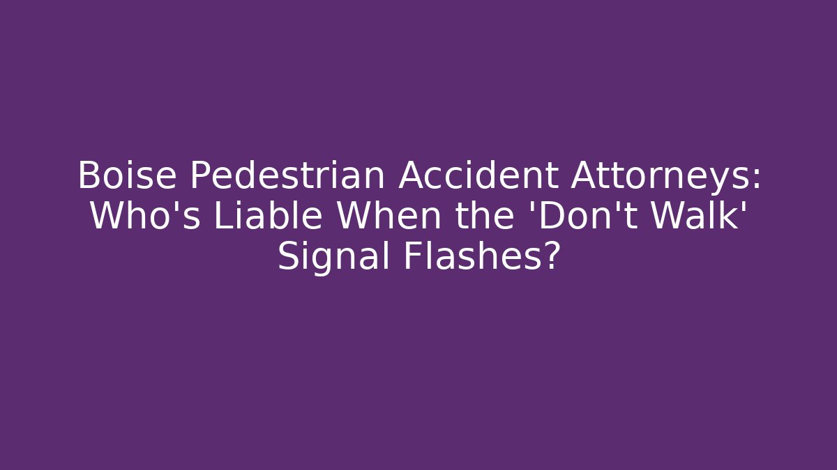 Boise Pedestrian Accident Attorneys: Who’s Liable When the ‘Don’t Walk’ Signal Flashes?