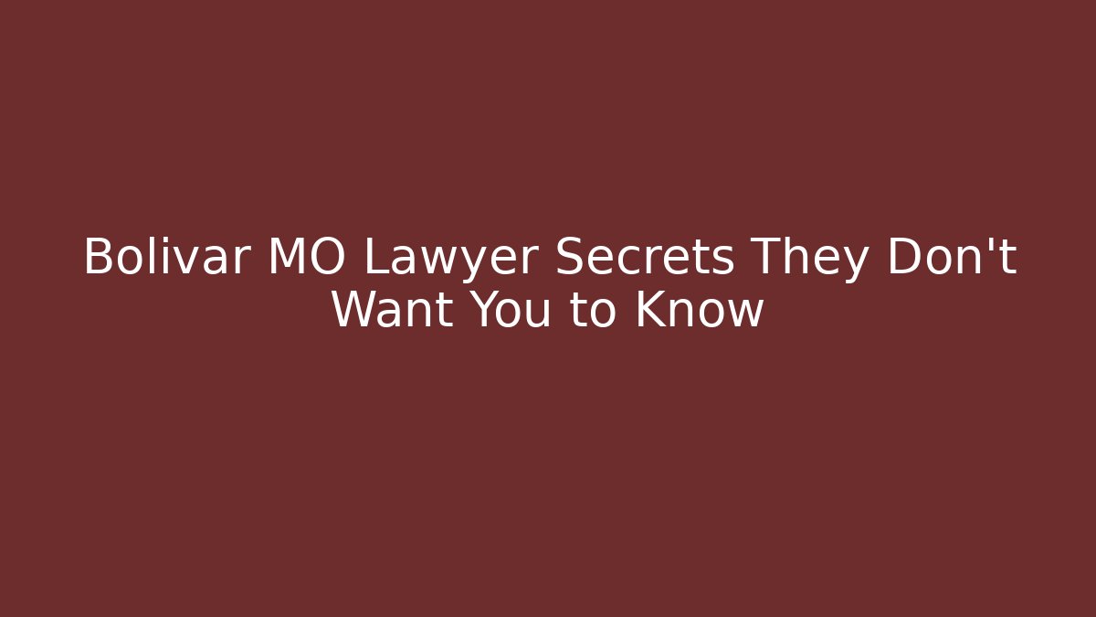 Bolivar MO Lawyer Secrets They Don’t Want You to Know
