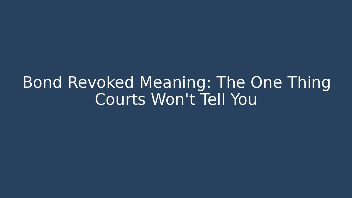 Bond Revoked Meaning: The One Thing Courts Won't Tell You - WealthxGroup