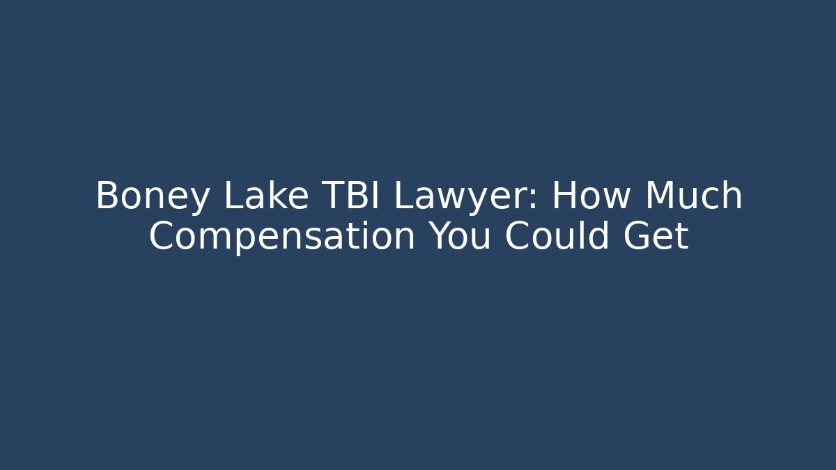 Boney Lake TBI Lawyer: How Much Compensation You Could Get