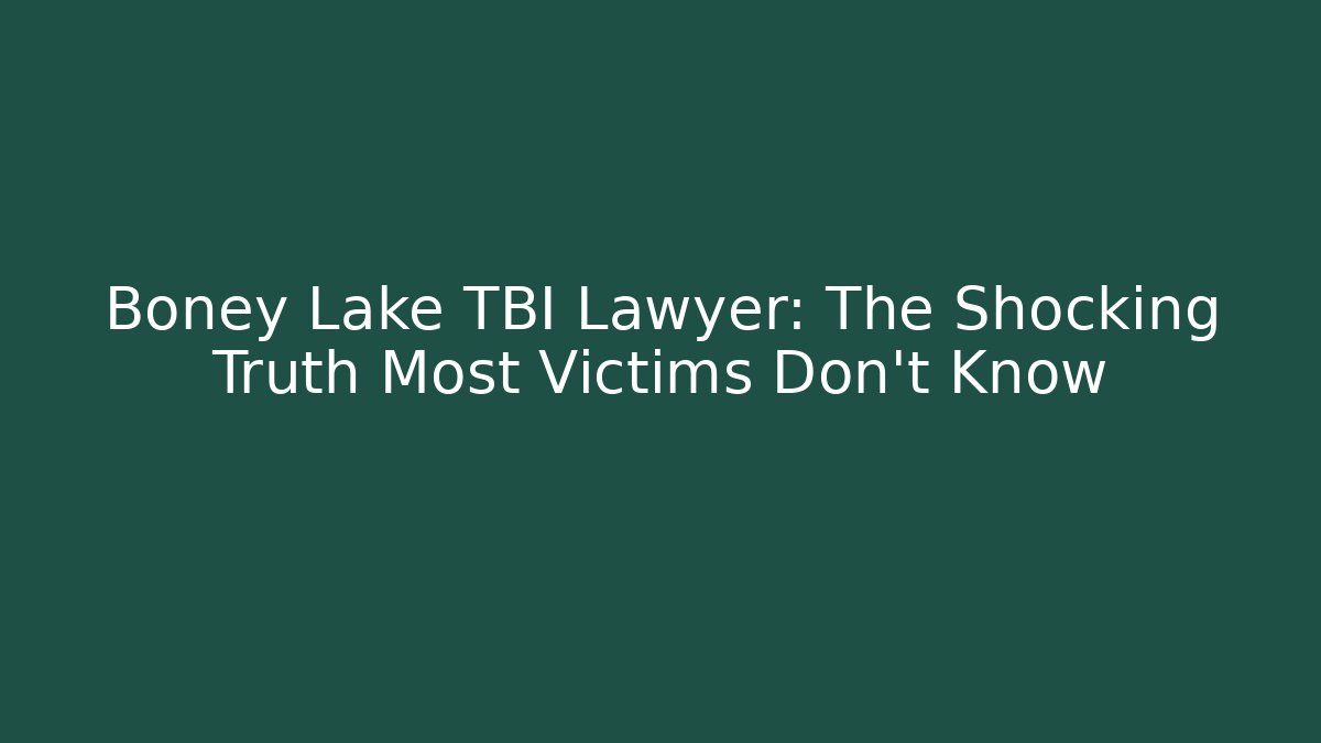 Boney Lake TBI Lawyer: The Shocking Truth Most Victims Don’t Know