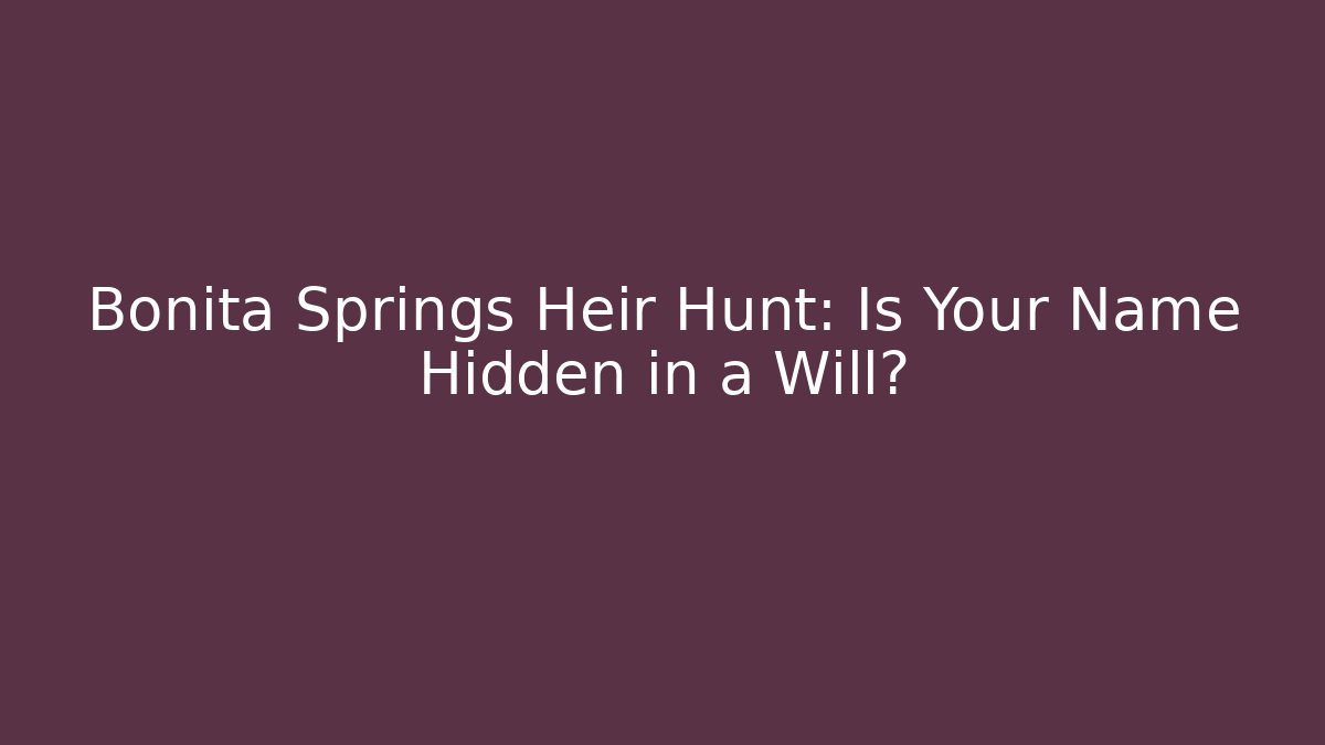 Bonita Springs Heir Hunt: Is Your Name Hidden in a Will?