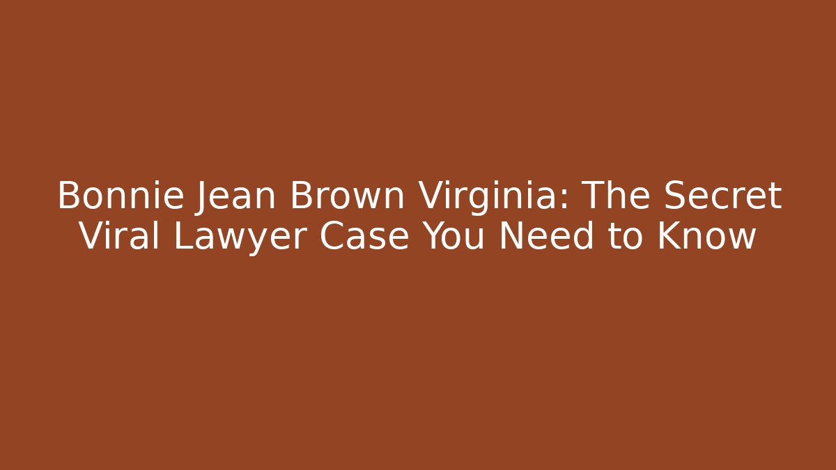 Bonnie Jean Brown Virginia: The Secret Viral Lawyer Case You Need to Know