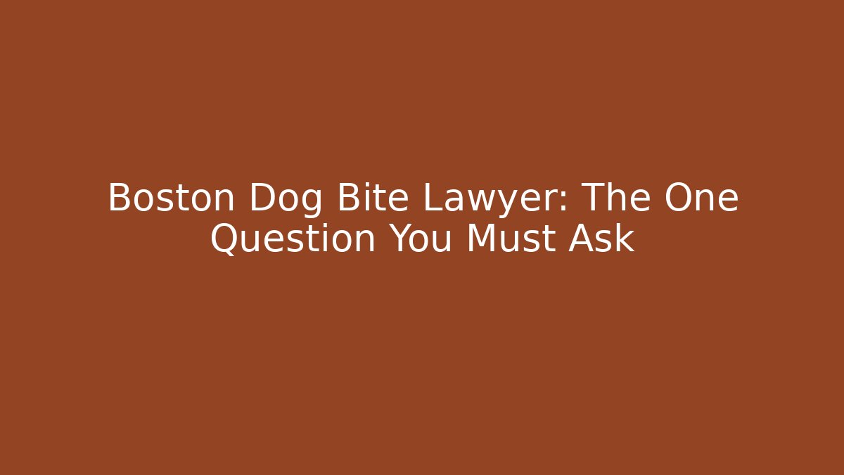 Boston Dog Bite Lawyer: The One Question You Must Ask