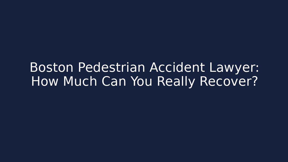Boston Pedestrian Accident Lawyer: How Much Can You Really Recover?
