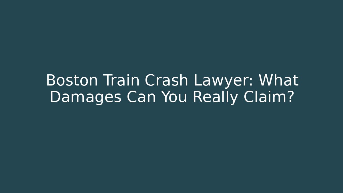 Boston Train Crash Lawyer: What Damages Can You Really Claim?