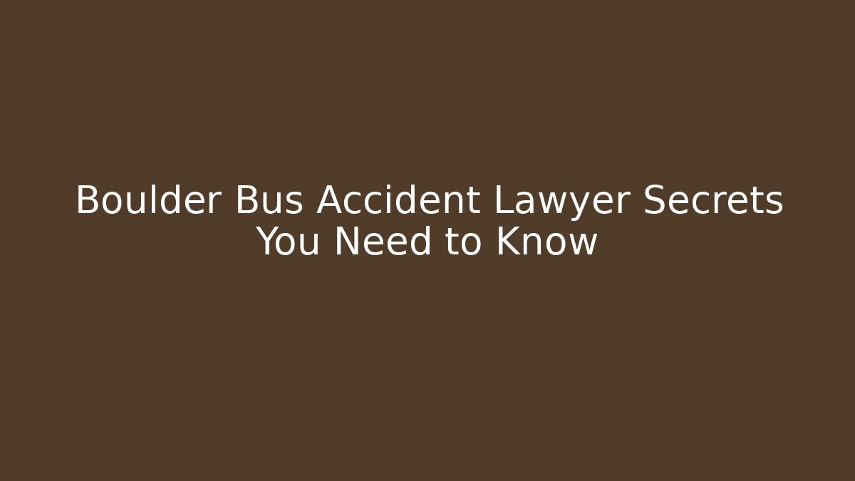 Boulder Bus Accident Lawyer Secrets You Need to Know