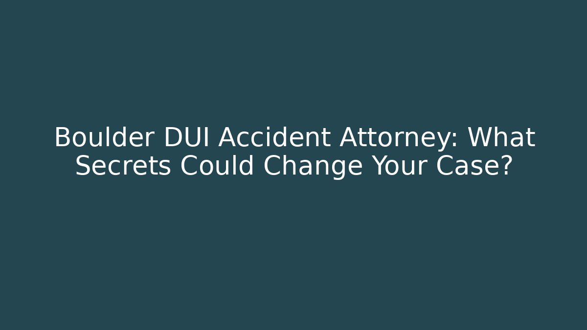 Boulder DUI Accident Attorney: What Secrets Could Change Your Case?