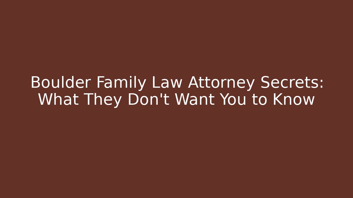 Boulder Family Law Attorney Secrets: What They Don’t Want You to Know - WealthxGroup