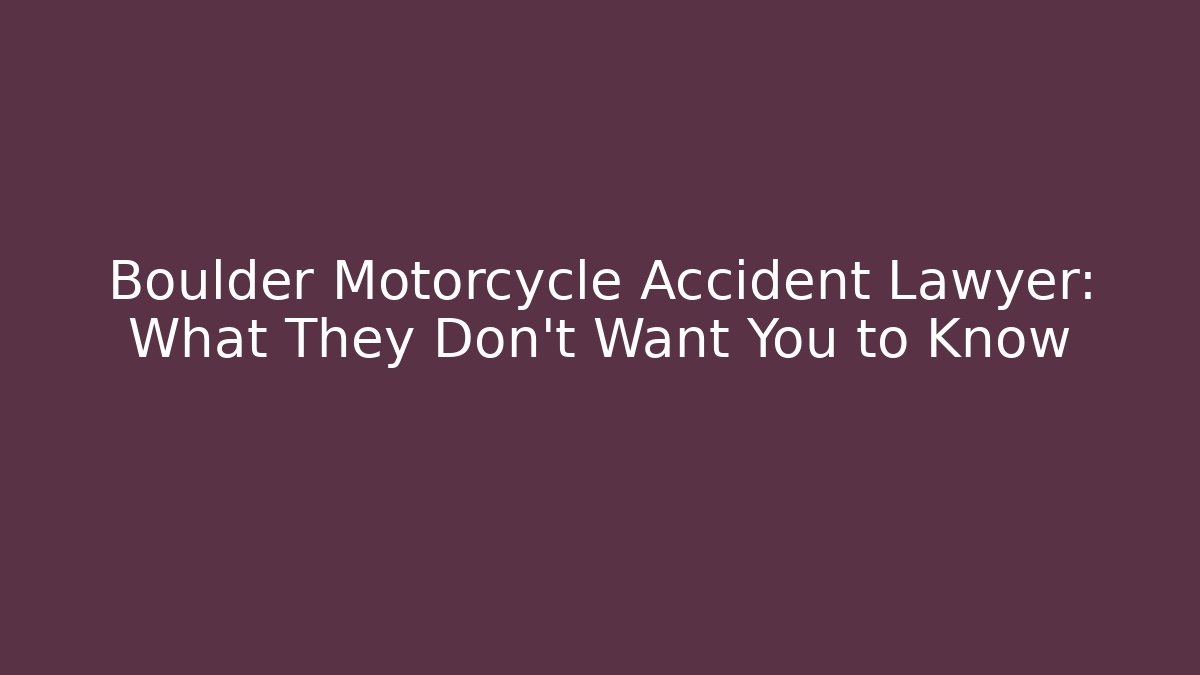 Boulder Motorcycle Accident Lawyer: What They Don't Want You to Know