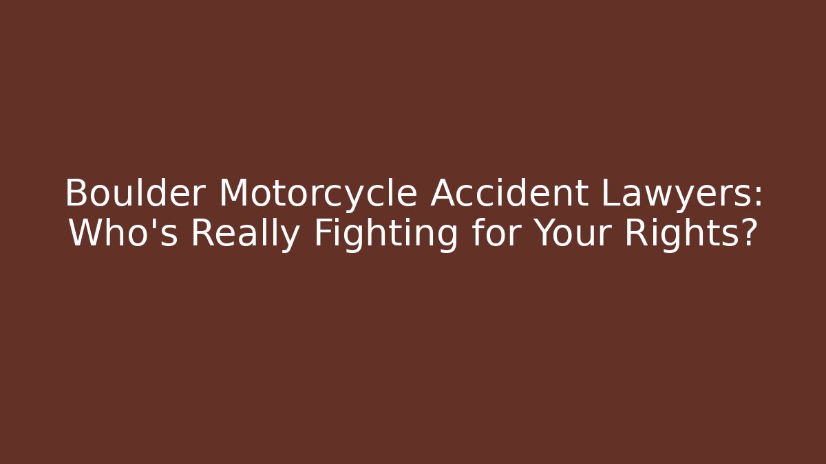 Boulder Motorcycle Accident Lawyers: Who’s Really Fighting for Your Rights?
