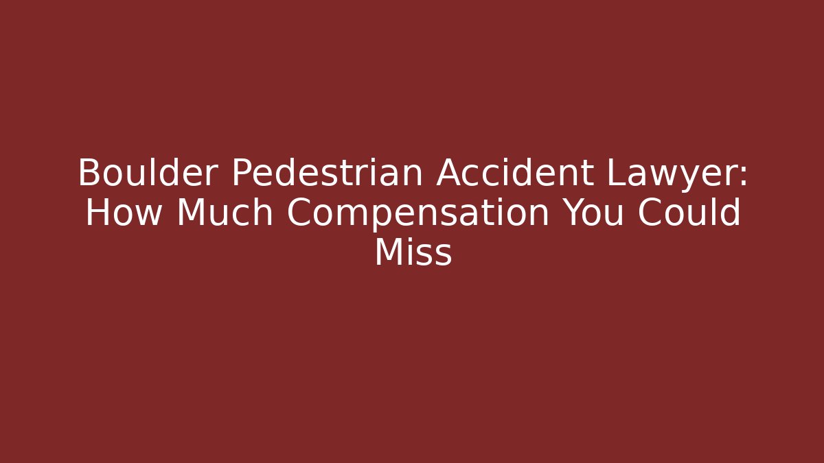Boulder Pedestrian Accident Lawyer: How Much Compensation You Could Miss