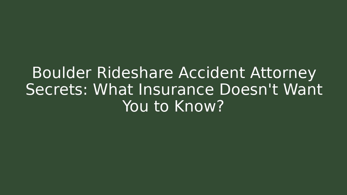Boulder Rideshare Accident Attorney Secrets: What Insurance Doesn't Want You to Know?
