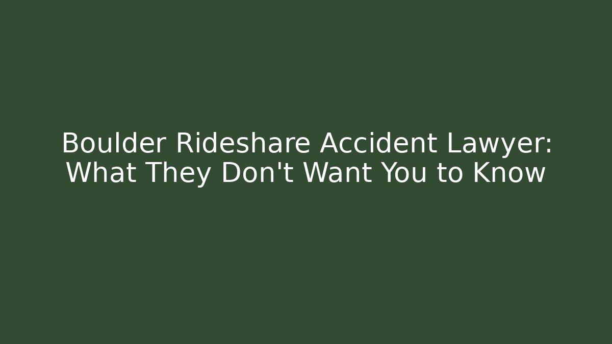 Boulder Rideshare Accident Lawyer: What They Don’t Want You to Know