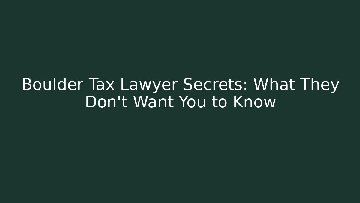 Boulder Tax Lawyer Secrets: What They Don’t Want You to Know