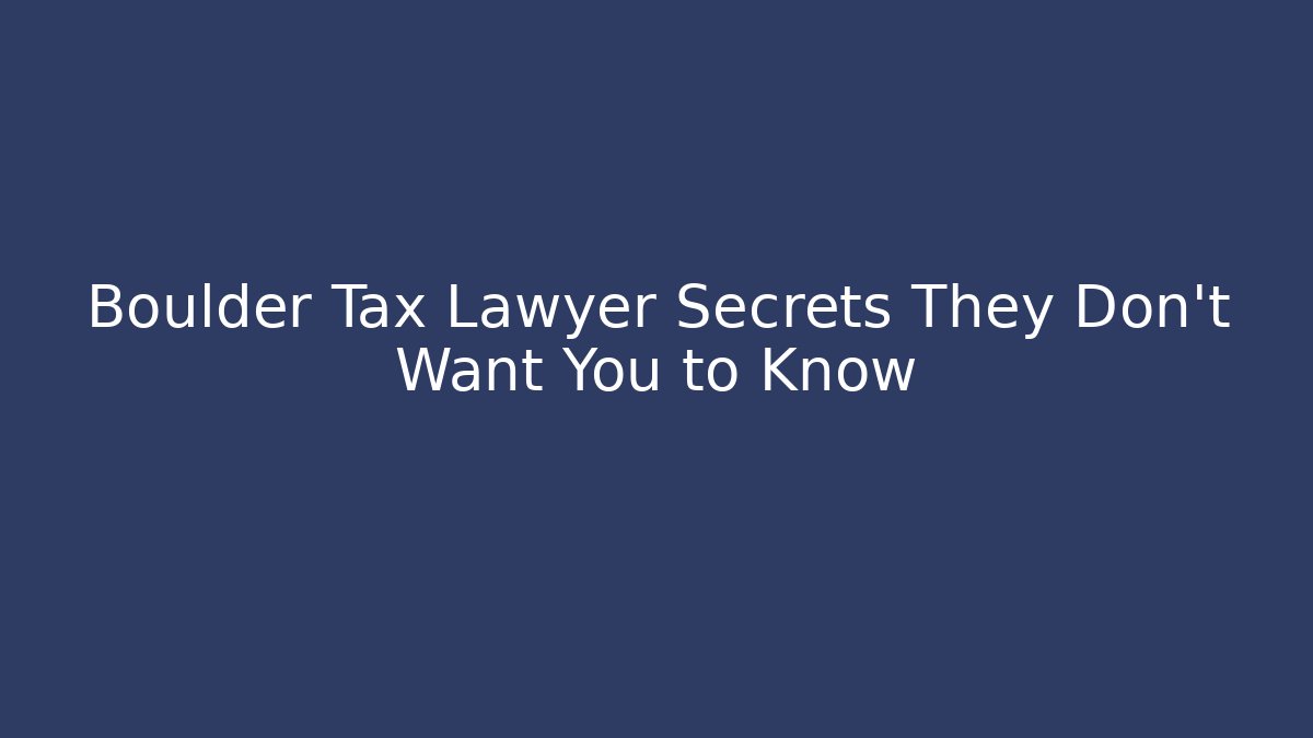 Boulder Tax Lawyer Secrets They Don’t Want You to Know