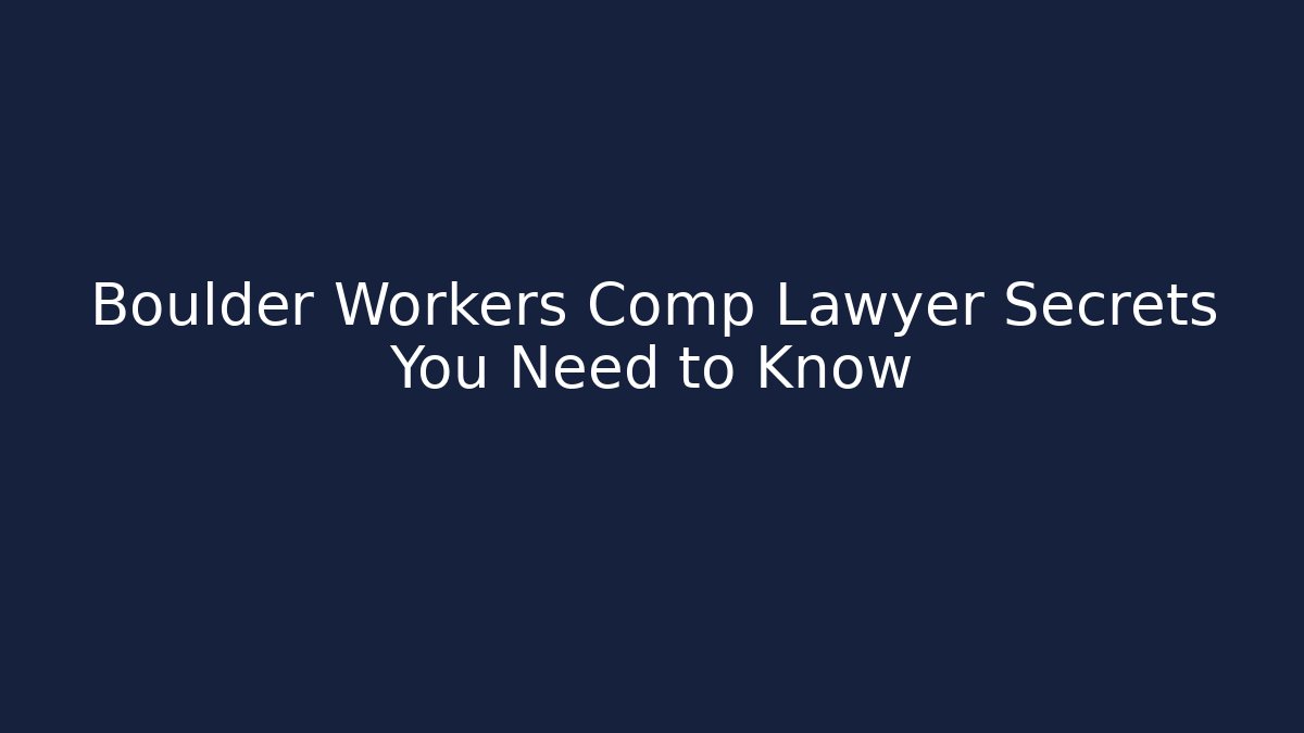 Boulder Workers Comp Lawyer Secrets You Need to Know