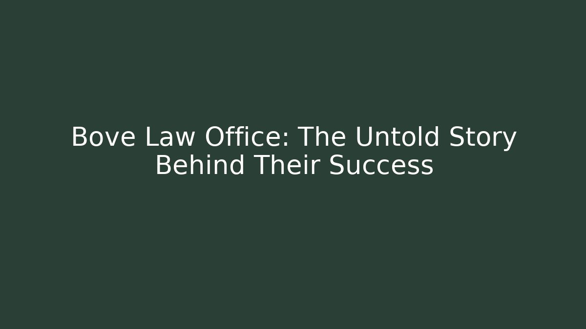 Bove Law Office: The Untold Story Behind Their Success