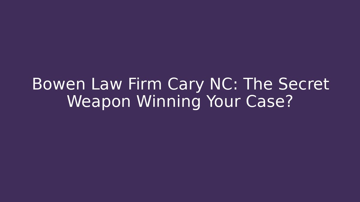 Bowen Law Firm Cary NC: The Secret Weapon Winning Your Case?