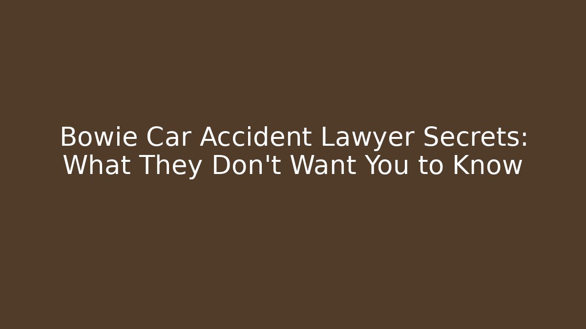 Bowie Car Accident Lawyer Secrets: What They Don’t Want You to Know