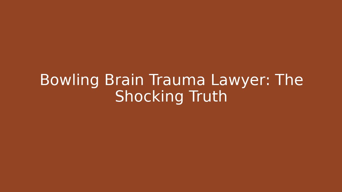 Bowling Brain Trauma Lawyer: The Shocking Truth