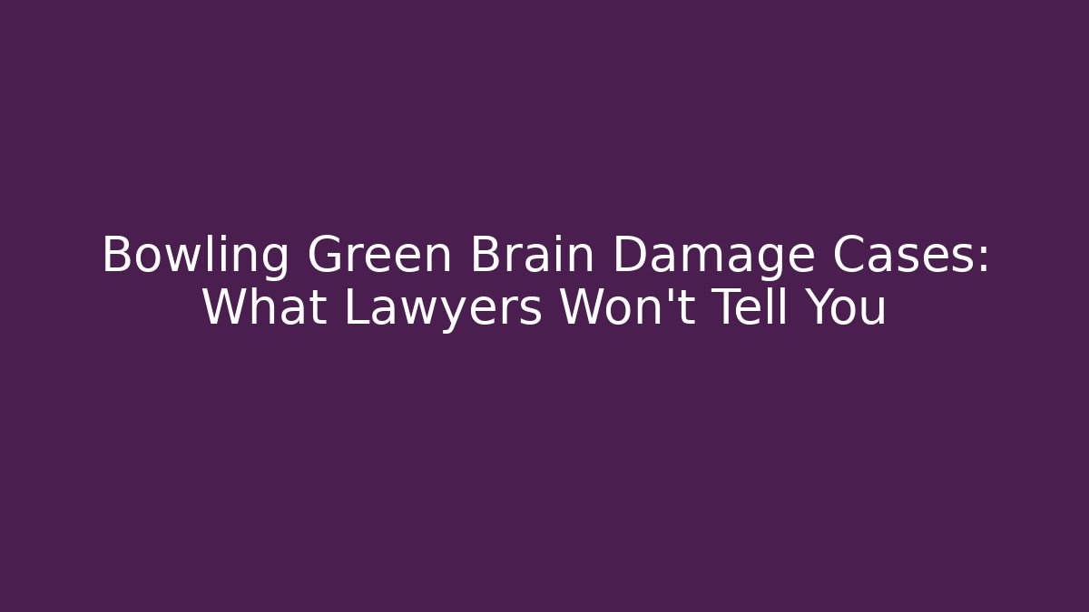 Bowling Green Brain Damage Cases: What Lawyers Won’t Tell You