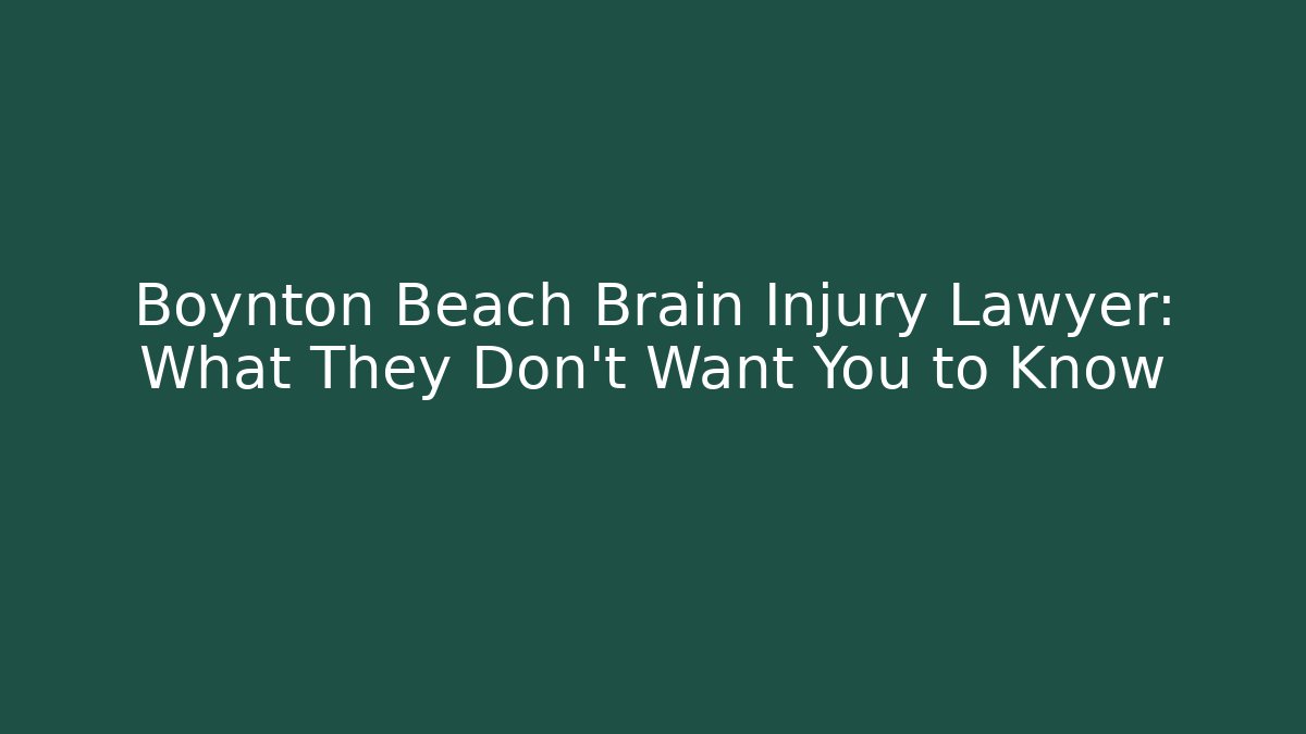 Boynton Beach Brain Injury Lawyer: What They Don’t Want You to Know
