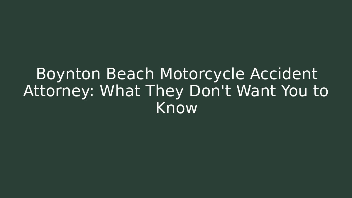 Boynton Beach Motorcycle Accident Attorney: What They Don’t Want You to Know