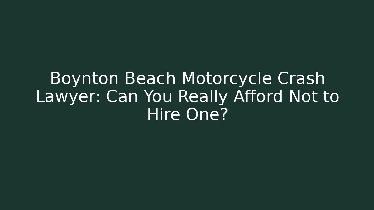 Boynton Beach Motorcycle Crash Lawyer: Can You Really Afford Not to Hire One?
