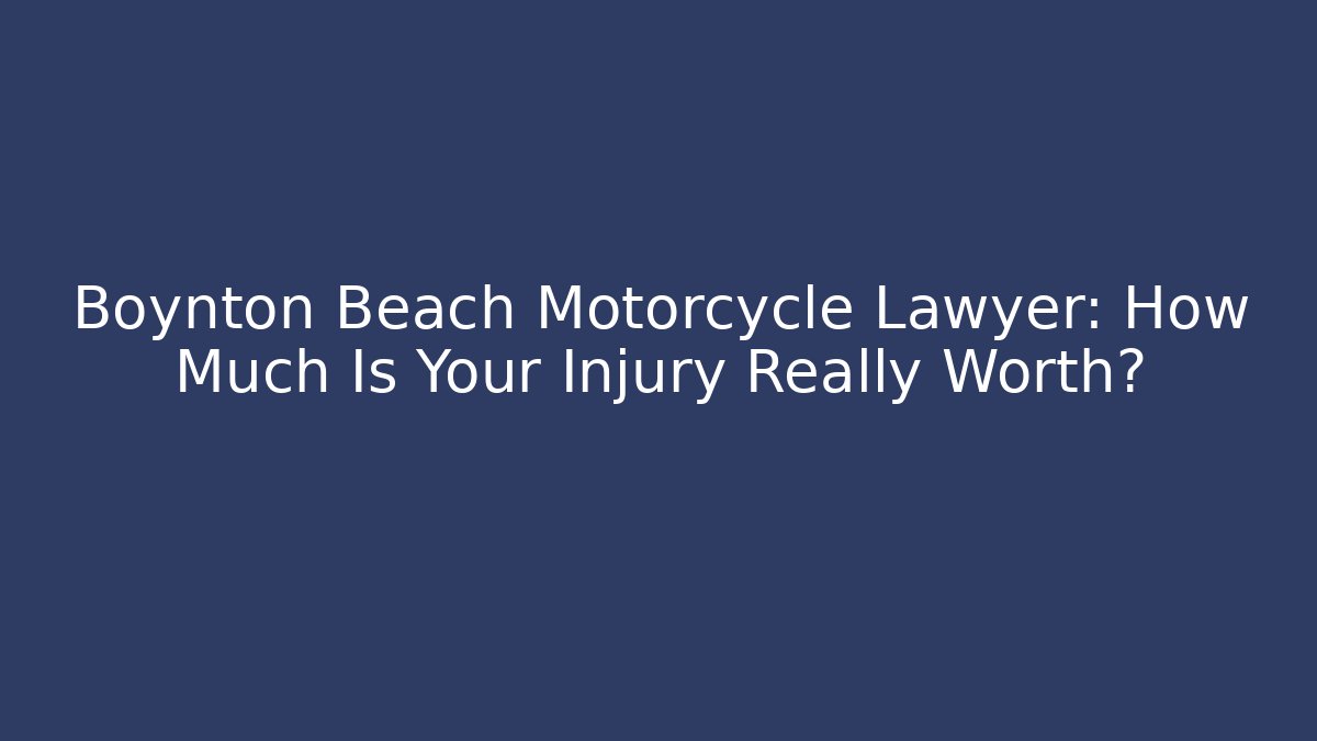 Boynton Beach Motorcycle Lawyer: How Much Is Your Injury Really Worth?