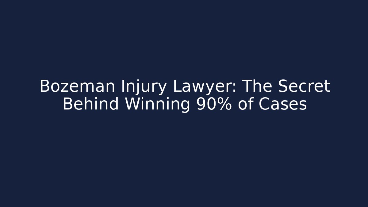 Bozeman Injury Lawyer: The Secret Behind Winning 90% of Cases
