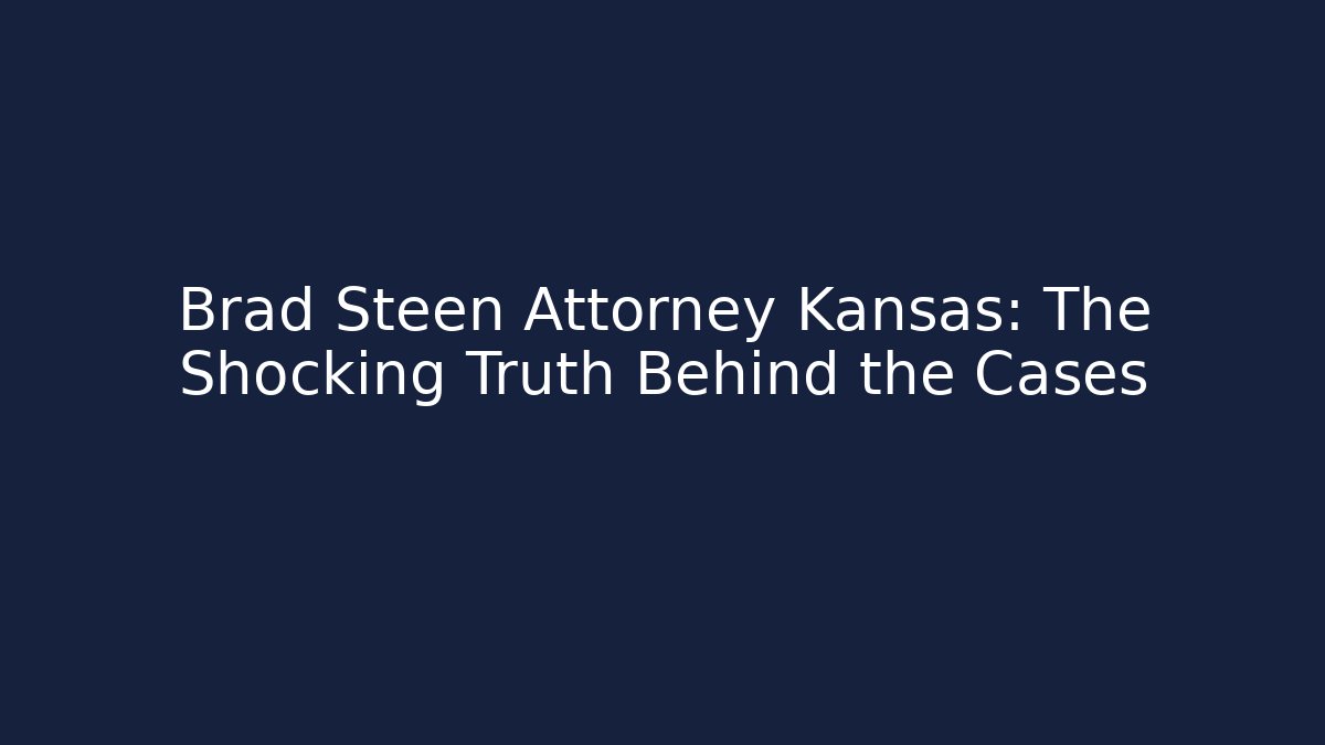 Brad Steen Attorney Kansas: The Shocking Truth Behind the Cases