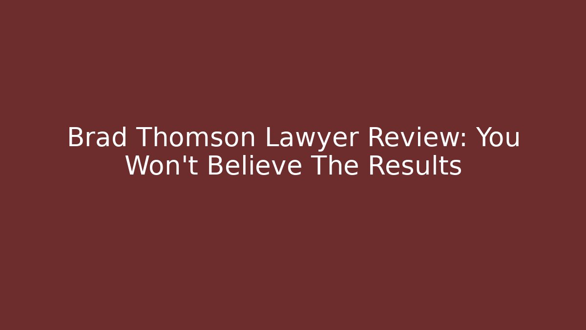 Brad Thomson Lawyer Review: You Won't Believe The Results