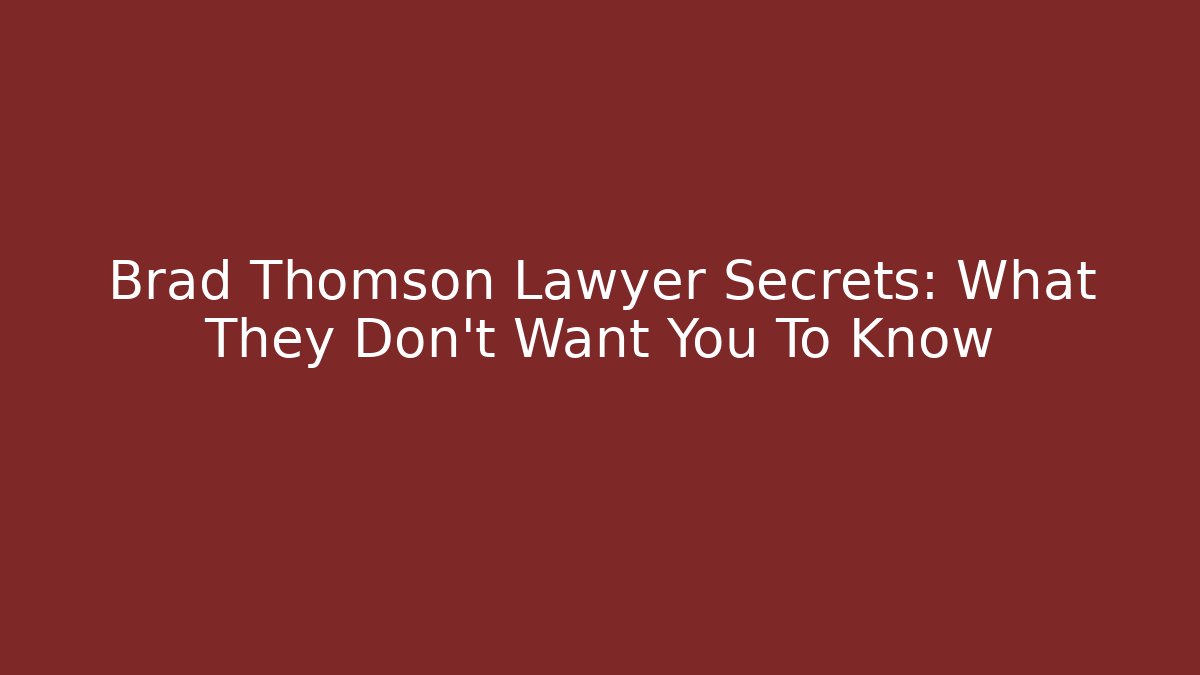 Brad Thomson Lawyer Secrets: What They Don't Want You To Know