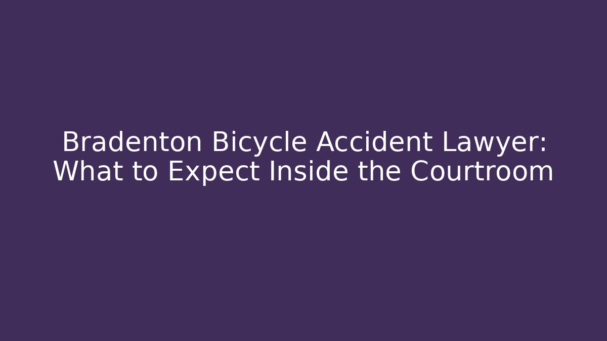 Bradenton Bicycle Accident Lawyer: What to Expect Inside the Courtroom