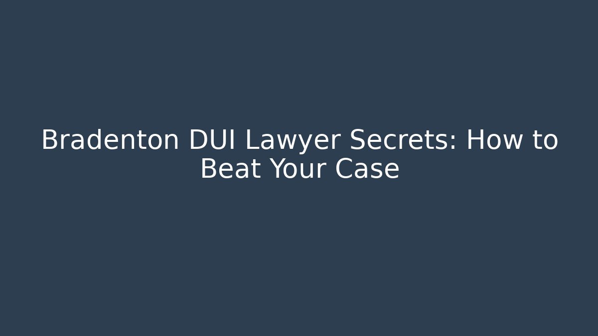 Bradenton DUI Lawyer Secrets: How to Beat Your Case