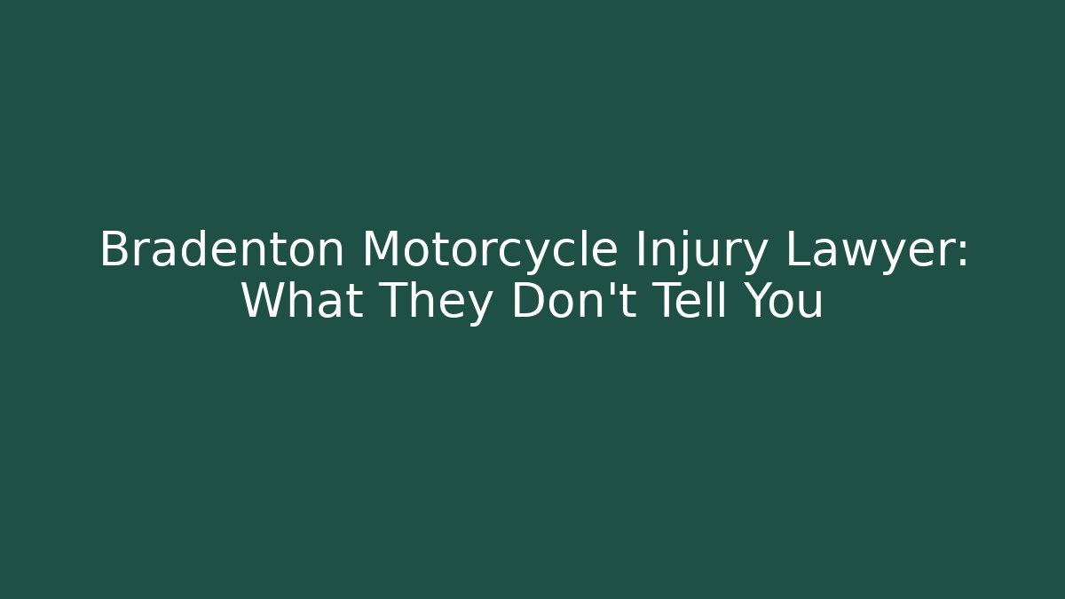 Bradenton Motorcycle Injury Lawyer: What They Don't Tell You