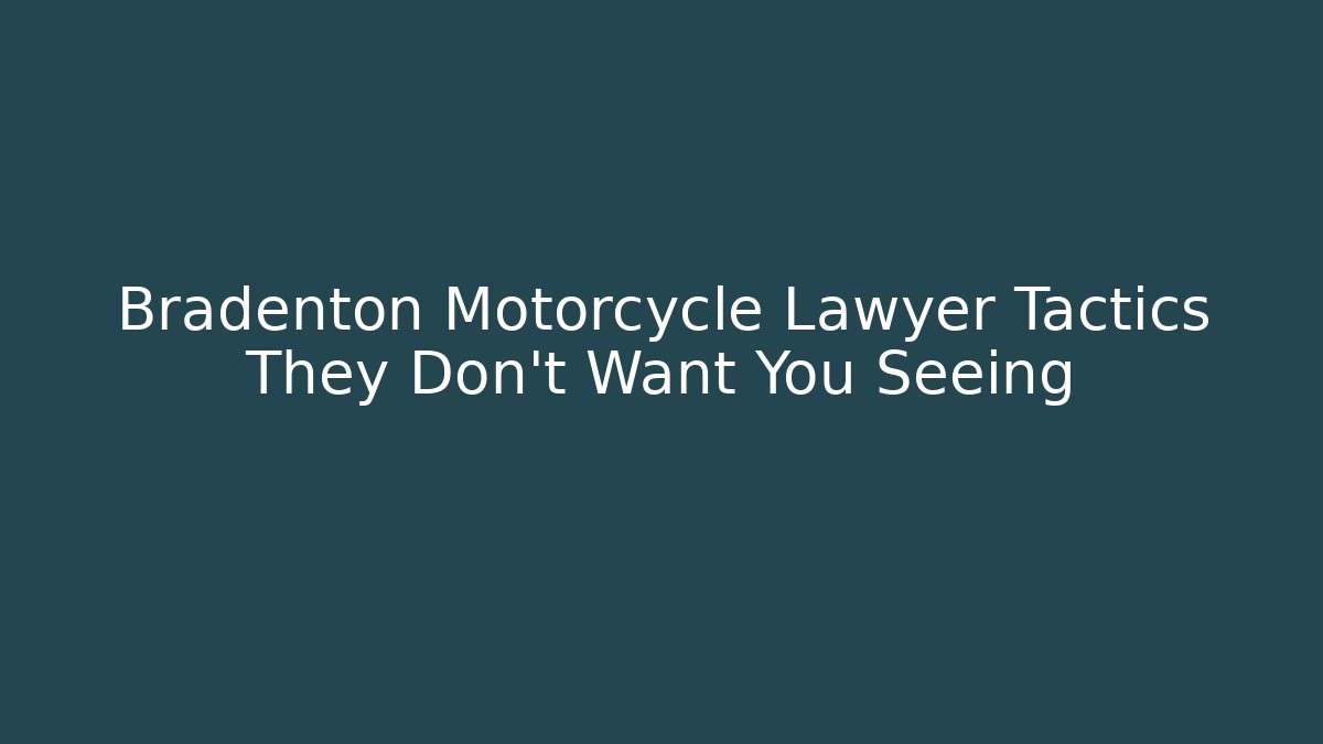 Bradenton Motorcycle Lawyer Tactics They Don't Want You Seeing