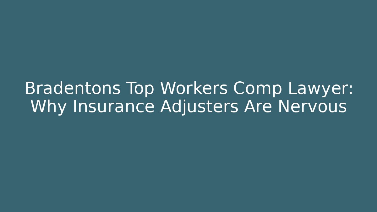 Bradentons Top Workers Comp Lawyer: Why Insurance Adjusters Are Nervous