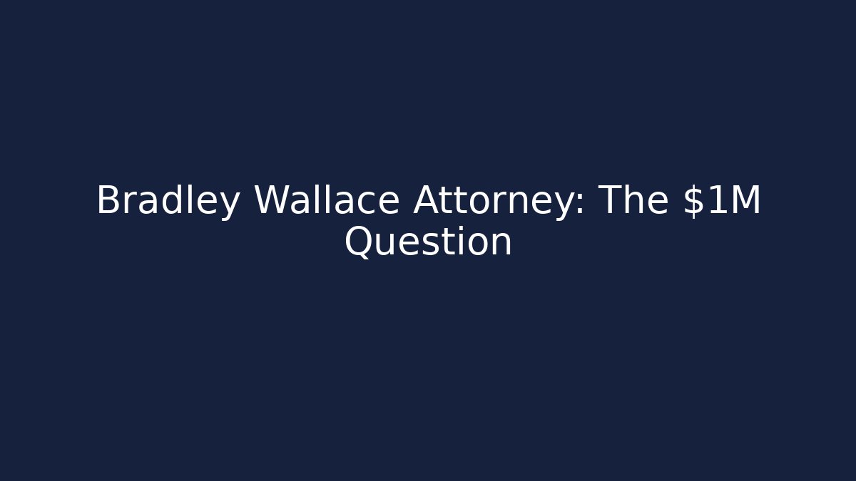 Bradley Wallace Attorney: The $1M Question