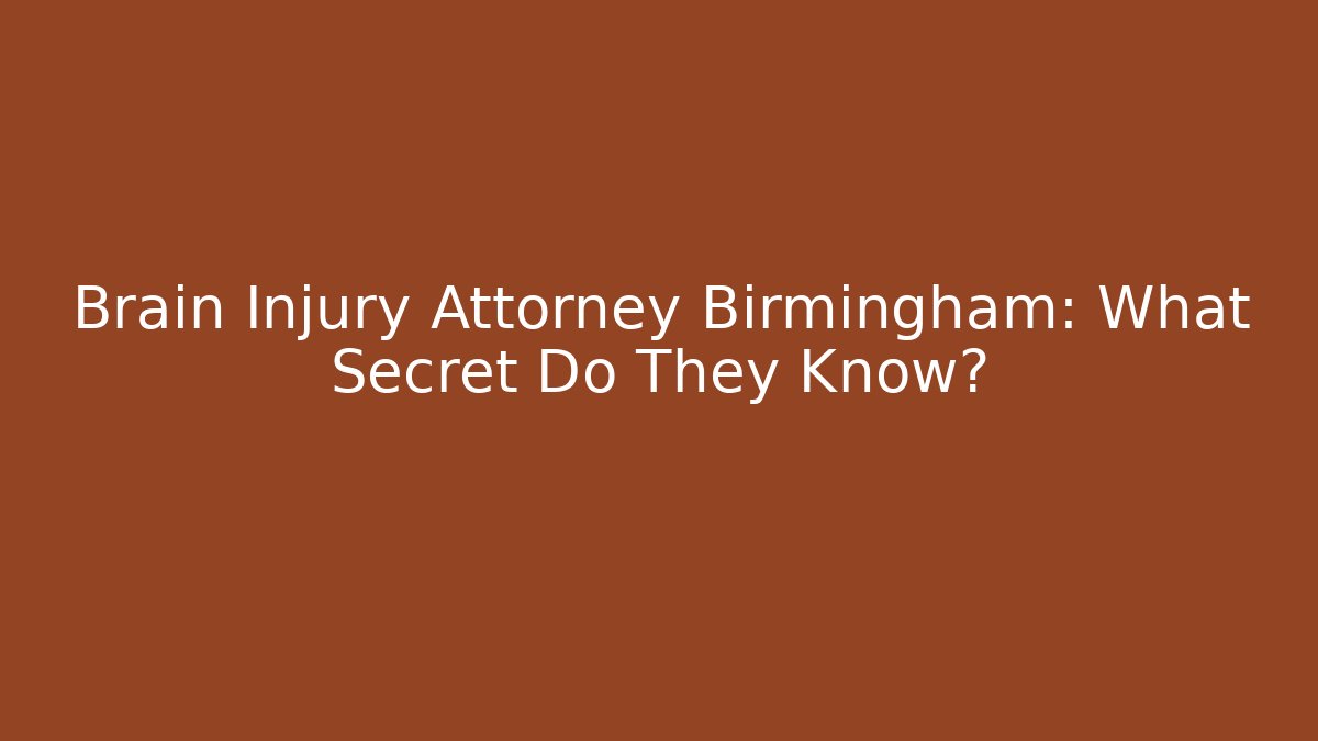 Brain Injury Attorney Birmingham: What Secret Do They Know?